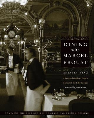 Dining with Marcel Proust: A Practical Guide to French Cuisine of the Belle Epoque Paperback Bison