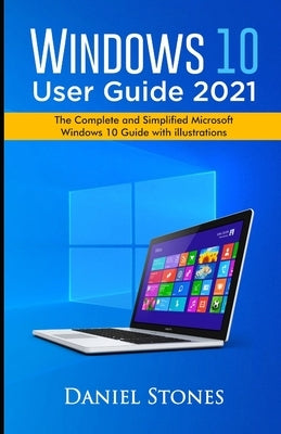 Windows 10 User Guide 2021: The Complete and Simplified Microsoft Windows 10 Guide With Illustrations Paperback Independently Published
