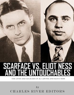Scarface vs. Eliot Ness and the Untouchables: The Lives and Legacies of Al Capone and Eliot Ness Paperback Createspace Independent Publishing Platform