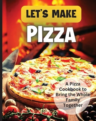 Let's Make Pizza: Essential Guide to Homemade Pizza Making Paperback Gopublish