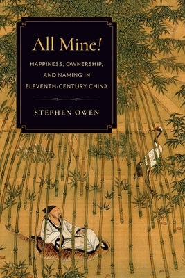 All Mine!: Happiness, Ownership, and Naming in Eleventh-Century China Paperback Columbia University Press