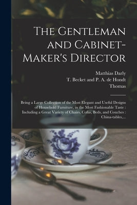 The Gentleman and Cabinet-maker's Director: Being a Large Collection of the Most Elegant and Useful Designs of Household Furniture, in the Most Fashio Paperback Legare Street Press