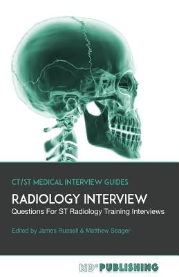 Radiology Interview: The Definitive Guide With Over 500 Interview Questions For ST Radiology Training Interviews Paperback MD+ Publishing