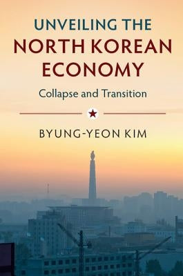 Unveiling the North Korean Economy: Collapse and Transition Paperback Cambridge University Press