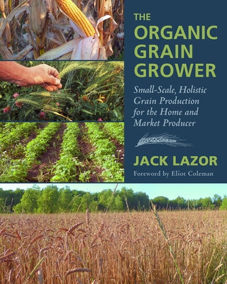The Organic Grain Grower: Small-Scale, Holistic Grain Production for the Home and Market Producer Paperback Chelsea Green Publishing Company