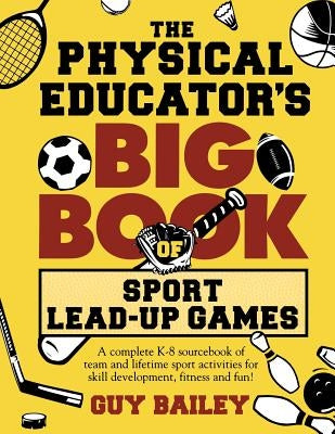 The Physical Educator's Big Book of Sport Lead-Up Games: A complete K-8 sourcebook of team and lifetime sport activities for skill development, fitnes Paperback Educators Press