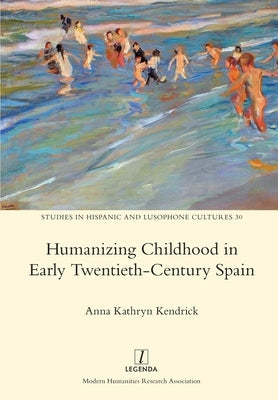Humanizing Childhood in Early Twentieth-Century Spain Paperback Legenda