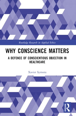 Why Conscience Matters: A Defence of Conscientious Objection in Healthcare Paperback Routledge