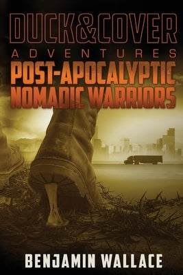 Post-Apocalyptic Nomadic Warriors: A Duck & Cover Adventure Paperback Createspace Independent Publishing Platform