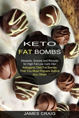Keto Fat Bombs: Ketogenic Diet Fat Bombs That You Must Prepare Before Any Other! (Desserts, Snacks and Recipes for High Fat Low Carb D Paperback Sharon Lohan