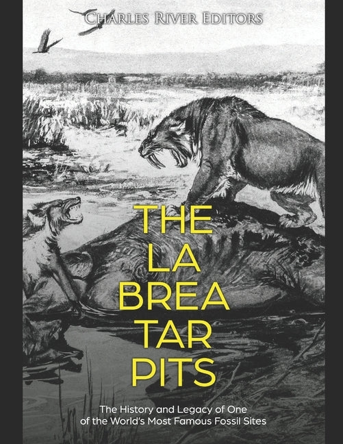 The La Brea Tar Pits: The History and Legacy of One of the World's Most Famous Fossil Sites Paperback Independently Published