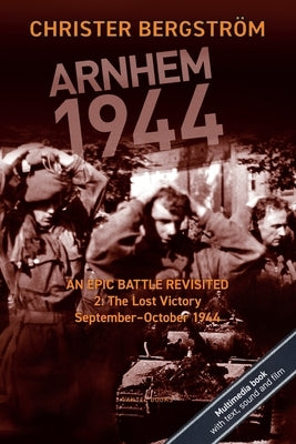 Arnhem 1944: An Epic Battle Revisited: Vol. 2: The Lost Victory. September-October 1944 Paperback Vaktel Forlag