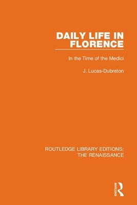 Daily Life in Florence: In the Time of the Medici Paperback Routledge