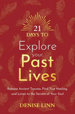 21 Days to Explore Your Past Lives: Release Ancient Trauma, Find True Healing, and Listen to the Secrets of Your Soul by Linn, Denise