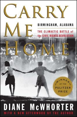 Carry Me Home: Birmingham, Alabama: The Climactic Battle of the Civil Rights Revolution Simon & Schuster