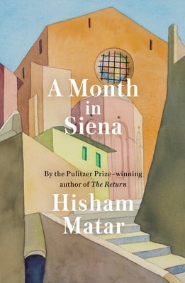 A Month in Siena by Matar, Hisham