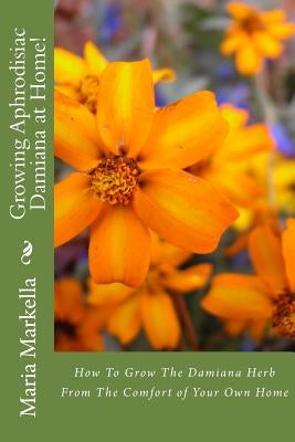 Growing Aphrodisiac Damiana at Home! Paperback Createspace Independent Publishing Platform