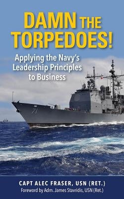 Damn the Torpedoes!: Applying the Navy's Leadership Principles to Business Paperback US Naval Institute Press