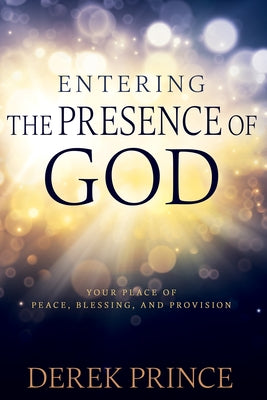 Entering the Presence of God: Your Place of Peace, Blessing, and Provision Paperback Whitaker House