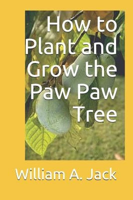 How to Plant and Grow the Paw Paw Tree Paperback Independently Published
