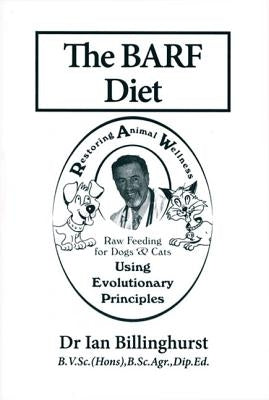 The BARF Diet: Raw Feeding for Dogs and Cats Using Evolutionary Principles Warrigal Publishing