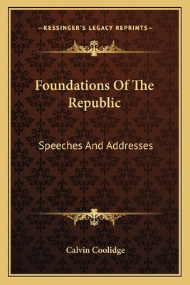 Foundations of the Republic: Speeches and Addresses Paperback Kessinger Publishing
