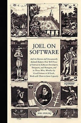 Joel on Software: And on Diverse and Occasionally Related Matters That Will Prove of Interest to Software Developers, Designers, and Man Paperback Apress