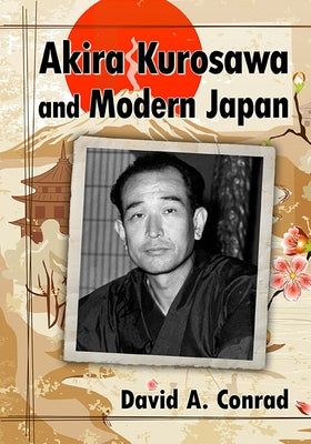 Akira Kurosawa and Modern Japan Paperback McFarland and Company, Inc.
