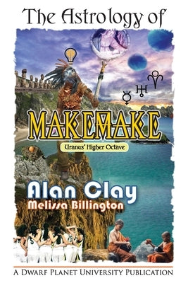 The Astrology of Makemake: Uranus' Higher Octave by Clay, Alan