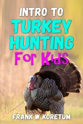 Intro to Turkey Hunting for Kids Paperback Independently Published