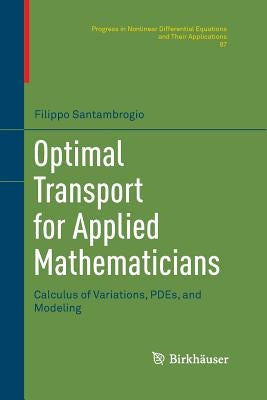 Optimal Transport for Applied Mathematicians: Calculus of Variations, Pdes, and Modeling Paperback Birkhauser