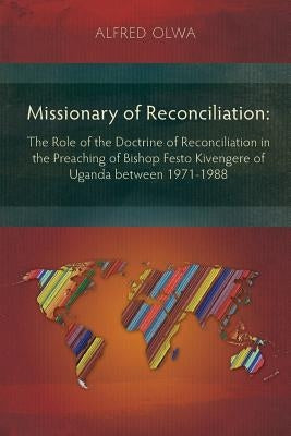 Missionary of Reconciliation: The Role of the Doctrine of Reconciliation in the Preaching of Bishop Festo Kivengere of Uganda between 1971-1988 Paperback Langham Monographs