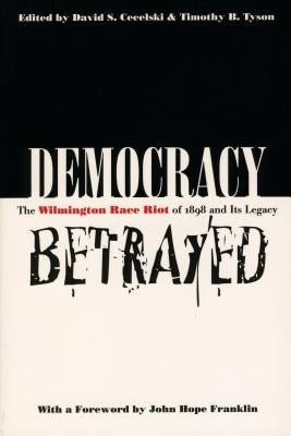 Democracy Betrayed: The Wilmington Race Riot of 1898 and Its Legacy Paperback University of North Carolina Press