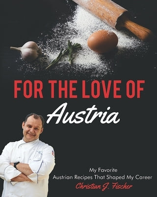 For The Love Of Austria: A collection of my favorite Austrian dishes Paperback Createspace Independent Publishing Platform