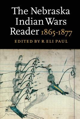 The Nebraska Indian Wars Reader: 1865-1877 Paperback University of Nebraska Press