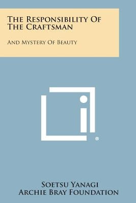 The Responsibility Of The Craftsman: And Mystery Of Beauty Paperback Literary Licensing, LLC