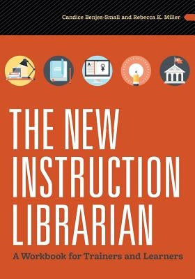 The New Instruction Librarian: A Workbook for Trainers and Learners Paperback ALA Editions