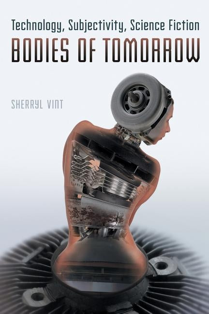 Bodies of Tomorrow: Technology, Subjectivity, Science Fiction Paperback University of Toronto Press