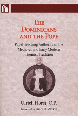 Dominicans and the Pope: Papal Teaching Authority in the Medieval and Early Modern Thomist Tradition Paperback University of Notre Dame Press