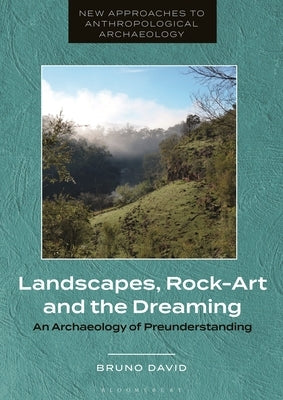 Landscapes, Rock-Art and the Dreaming: An Archaeology of Preunderstanding Paperback Bloomsbury Publishing PLC