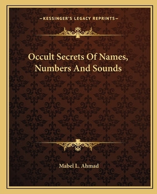 Occult Secrets Of Names, Numbers And Sounds by Ahmad, Mabel L.