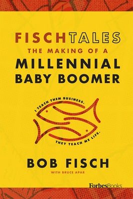 Fisch Tales: The Making of a Millennial Baby Boomer by Fisch, Bob