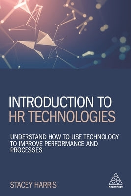 Introduction to HR Technologies: Understand How to Use Technology to Improve Performance and Processes Paperback Kogan Page
