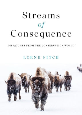 Streams of Consequence: Dispatches from the Conservation World Paperback Rocky Mountain Books Incorporated