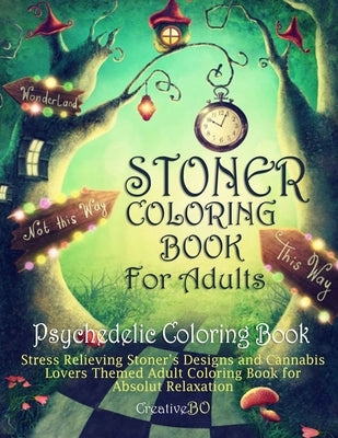 Stoner Coloring Book for Adults - Psychedelic Coloring Book: Stress Relieving Stoner's Designs and Cannabis Lovers Themed Coloring Book for Absolut Re Independently Published