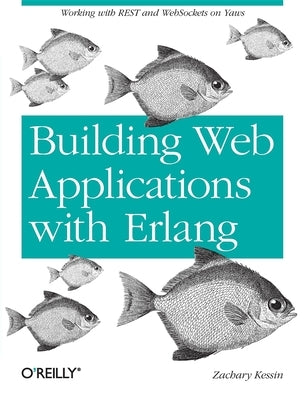 Building Web Applications with ERLANG: Working with Rest and Web Sockets on Yaws Paperback O'Reilly Media