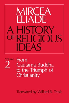 History of Religious Ideas, Volume 2: From Gautama Buddha to the Triumph of Christianity Paperback University of Chicago Press