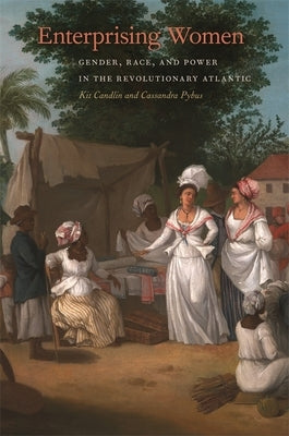 Enterprising Women: Gender, Race, and Power in the Revolutionary Atlantic Paperback University of Georgia Press