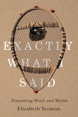 Exactly What I Said: Translating Words and Worlds Paperback University of Manitoba Press