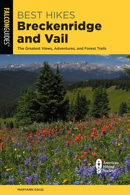 Best Hikes Breckenridge and Vail: The Greatest Views, Adventures, and Forest Trails Paperback Falcon Press Publishing